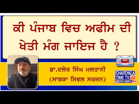 ਕੀ ਪੰਜਾਬ ਵਿਚ ਅਫੀਮ ਦੀ ਖੇਤੀ ਮੰਗ ਜਾਇਜ ਹੈ ? ਡਾ.ਦਲੇਰ ਸਿੰਘ ਮਲਤਾਨੀ (ਸਾਬਕਾ ਸਿਵਲ ਸਰਜਨ)