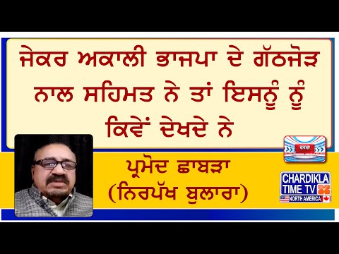 ਜੇਕਰ ਅਕਾਲੀ ਭਾਜਪਾ ਦੇ ਗੱਠਜੋੜ ਨਾਲ ਸਹਿਮਤ ਨੇ ਤਾਂ ਇਸਨੂੰ ਨੂੰ ਕਿਵੇਂ ਦੇਖਦੇ ਨੇ ਪ੍ਰਮੋਦ ਛਾਬੜਾ (ਨਿਰਪੱਖ ਬੁਲਾਰਾ)