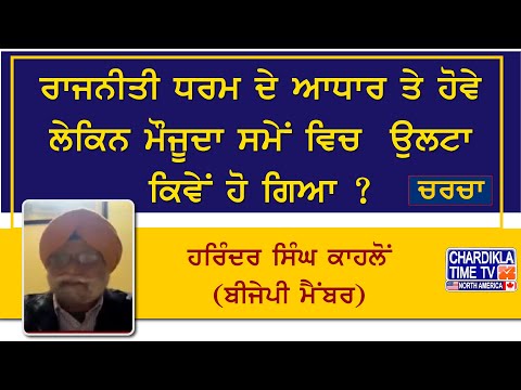 ਰਾਜਨੀਤੀ ਧਰਮ ਦੇ ਆਧਾਰ ਤੇ ਹੋਵੇ ਲੇਕਿਨ ਮੌਜੂਦਾ ਸਮੇਂ ਵਿਚ ਉਲਟਾ ਕਿਵੇਂ ਹੋ ਗਿਆ ?ਹਰਿੰਦਰ ਸਿੰਘ ਕਾਹਲੋਂ (BJP ਮੈਂਬਰ)