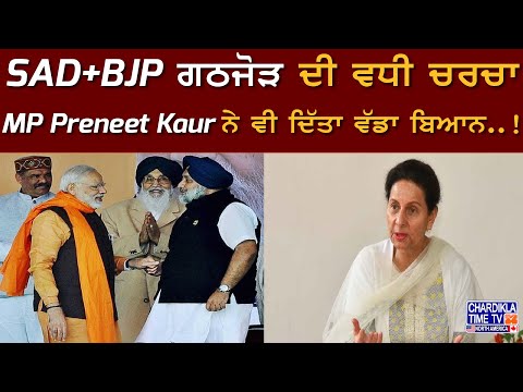 SAD+BJP ਗਠਜੋੜ ਦੀ ਵਧੀ ਚਰਚਾ, MP Preneet Kaur ਨੇ ਵੀ ਦਿੱਤਾ ਵੱਡਾ ਬਿਆਨ..!