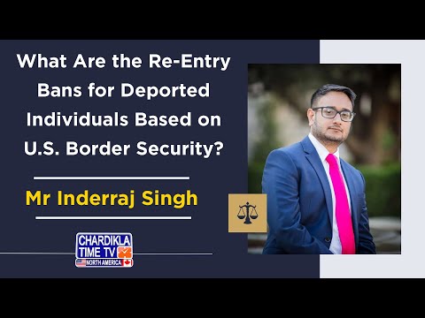 What Are the ReEntry Bans for Deported Individuals Based on U.S. Border Security? Mr. Inderraj Singh