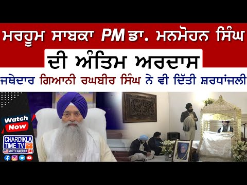 ਮਰਹੂਮ ਸਾਬਕਾ PM ਡਾ. ਮਨਮੋਹਨ ਸਿੰਘ ਦੀ ਅੰਤਿਮ ਅਰਦਾਸ, ਜਥੇਦਾਰ ਗਿਆਨੀ ਰਘਬੀਰ ਸਿੰਘ ਨੇ ਵੀ ਦਿੱਤੀ ਸ਼ਰਧਾਂਜਲੀ