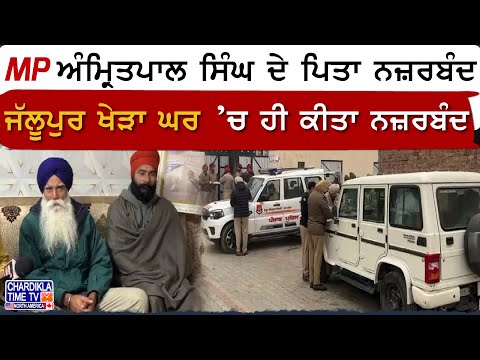 MP Amritpal Singh ਦੇ ਪਿਤਾ ਨਜ਼ਰਬੰਦ, ਘਰ ’ਚ ਹੀ ਕੀਤਾ ਨਜ਼ਰਬੰਦ, ਕੌਮੀ ਇਨਸਾਫ਼ ਮੋਰਚੇ ’ਚ ਹੋਣਾ ਸੀ ਸ਼ਾਮਿਲ