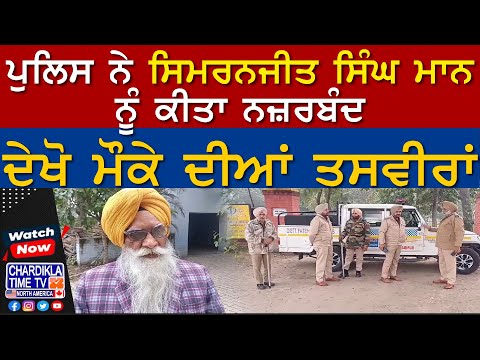 Police ਨੇ Simranjit Mann ਨੂੰ ਕੀਤਾ ਨਜ਼ਰਬੰਦ, ਦੇਖੋ ਮੌਕੇ ਦੀਆਂ ਤਸਵੀਰਾਂ