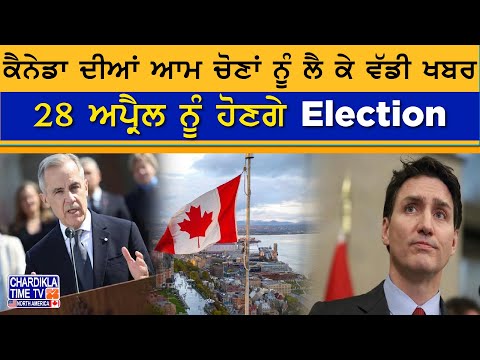 Canada ਦੀਆਂ ਆਮ ਚੋਣਾਂ ਨੂੰ ਲੈ ਕੇ ਵੱਡੀ ਖਬਰ, 28 ਅਪ੍ਰੈਲ ਨੂੰ ਹੋਣਗੇ Election | Canada Election