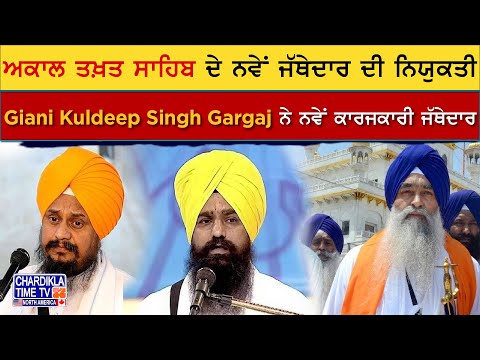 ਅਕਾਲ ਤਖ਼ਤ ਸਾਹਿਬ ਦੇ ਨਵੇਂ ਜੱਥੇਦਾਰ ਦੀ ਨਿਯੁਕਤੀ, Giani Kuldeep Singh Gargaj ਨੇ ਨਵੇਂ ਕਾਰਜਕਾਰੀ ਜੱਥੇਦਾਰ