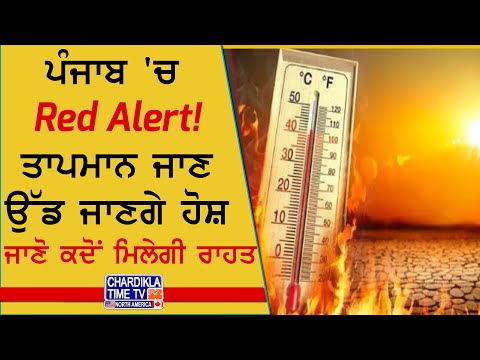 ਪੰਜਾਬ 'ਚ Red Alert! ਤਾਪਮਾਨ ਜਾਣ ਉੱਡ ਜਾਣਗੇ ਹੋਸ਼, 14 ਜੂਨ ਤੋਂ ਮਿਲ ਸਕਦੀ ਹੈ ਰਾਹਤ